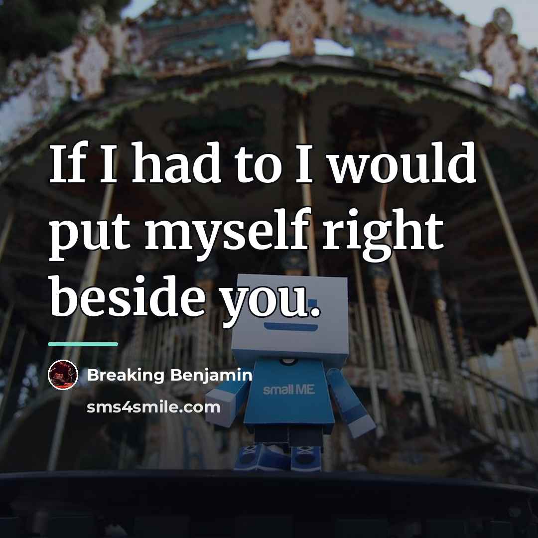 “If I had to I would put myself right beside…” quote by Breaking Benjamin