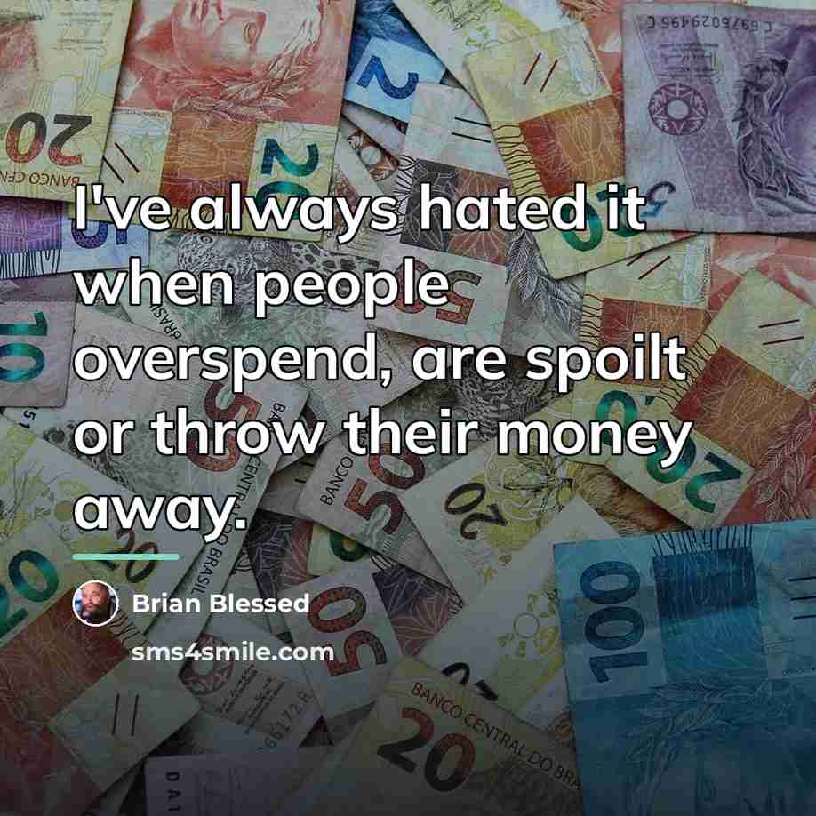 “I've always hated it when people overspend, are spoilt or…” quote by Brian Blessed