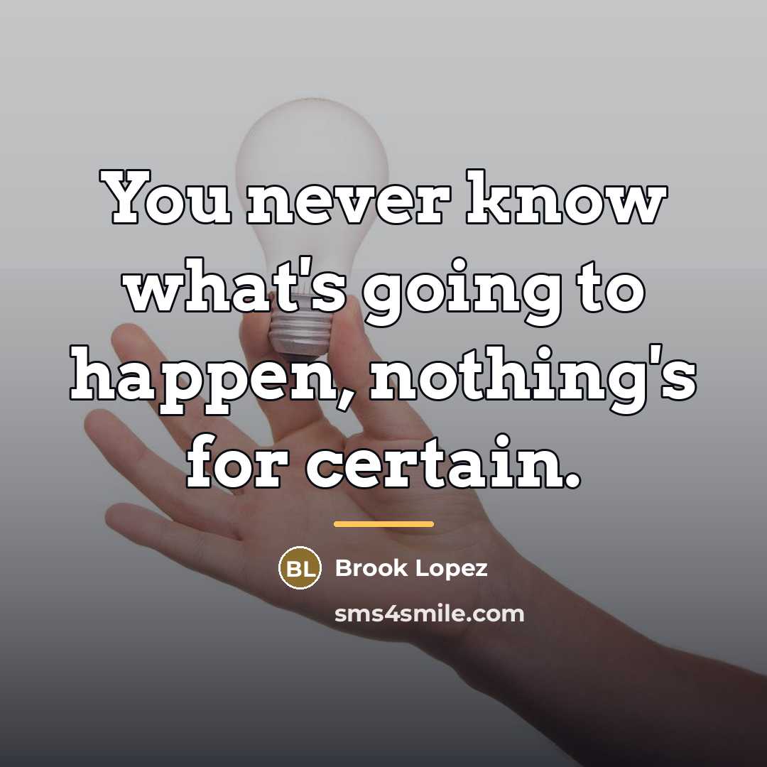 “You never know what's going to happen, nothing's for certain.…” quote by Brook Lopez