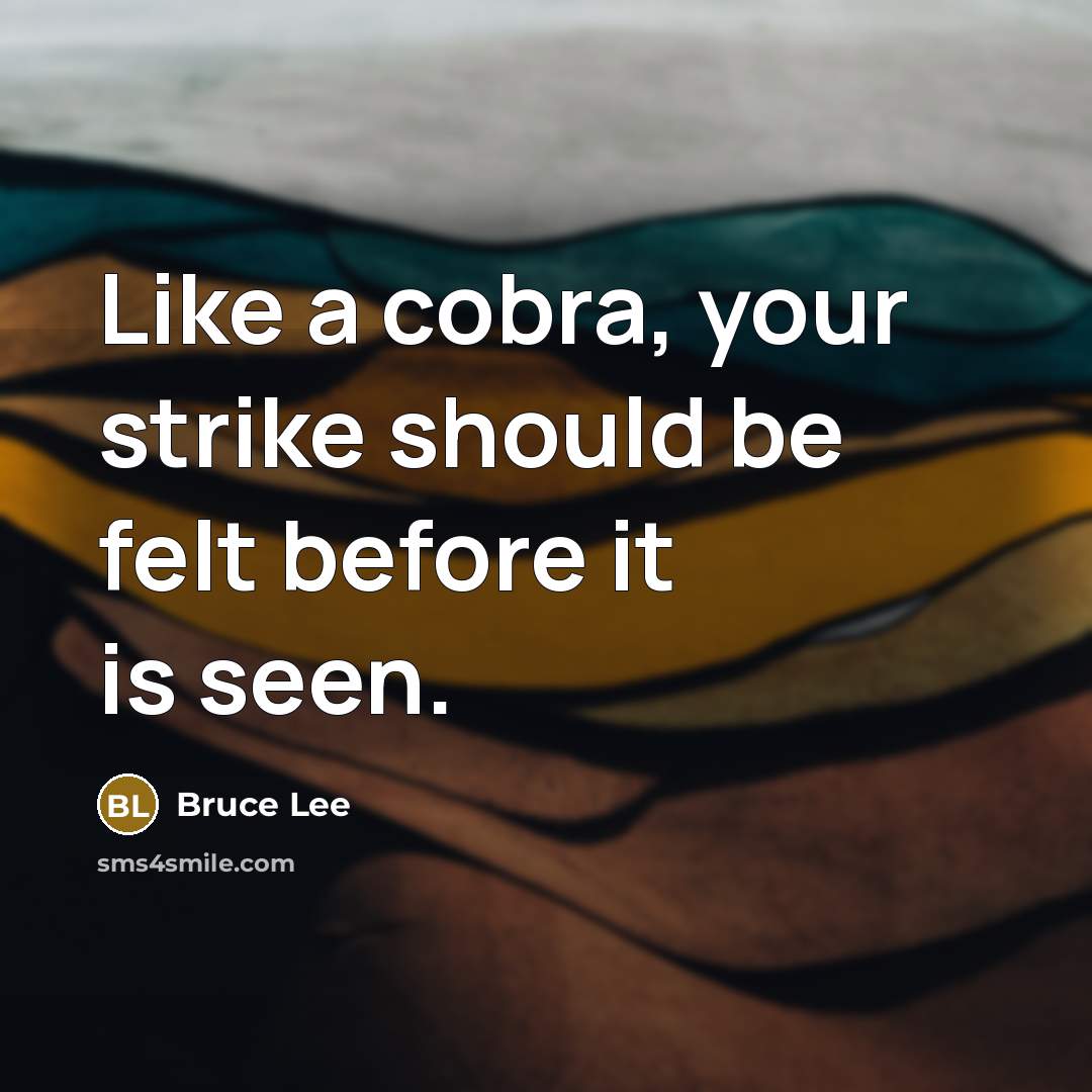 “Like a cobra, your strike should be felt before it…” quote by Bruce Lee