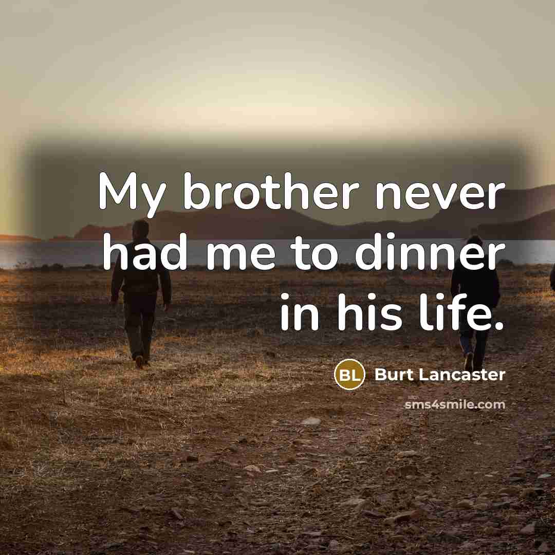 “My brother never had me to dinner in his life.…” quote by Burt Lancaster