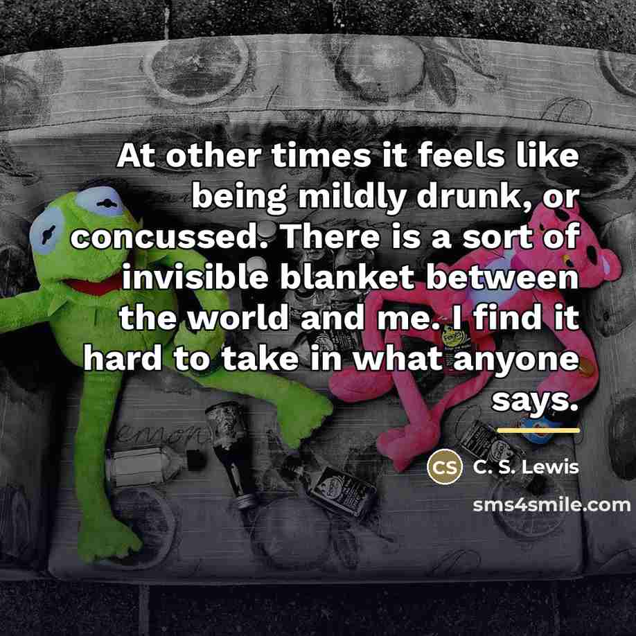 “At other times it feels like being mildly drunk, or…” quote by C. S. Lewis