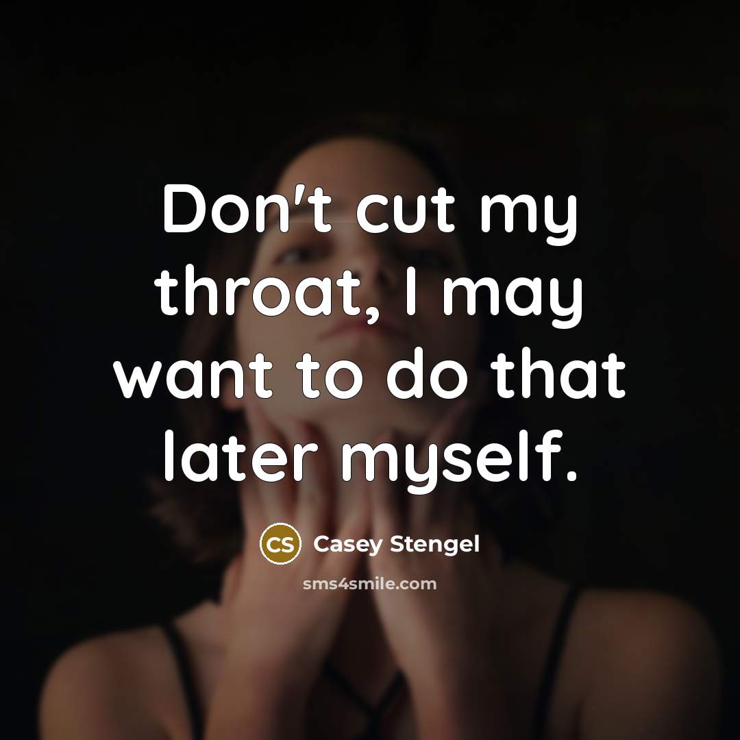 “Don't cut my throat, I may want to do that…” quote by Casey Stengel