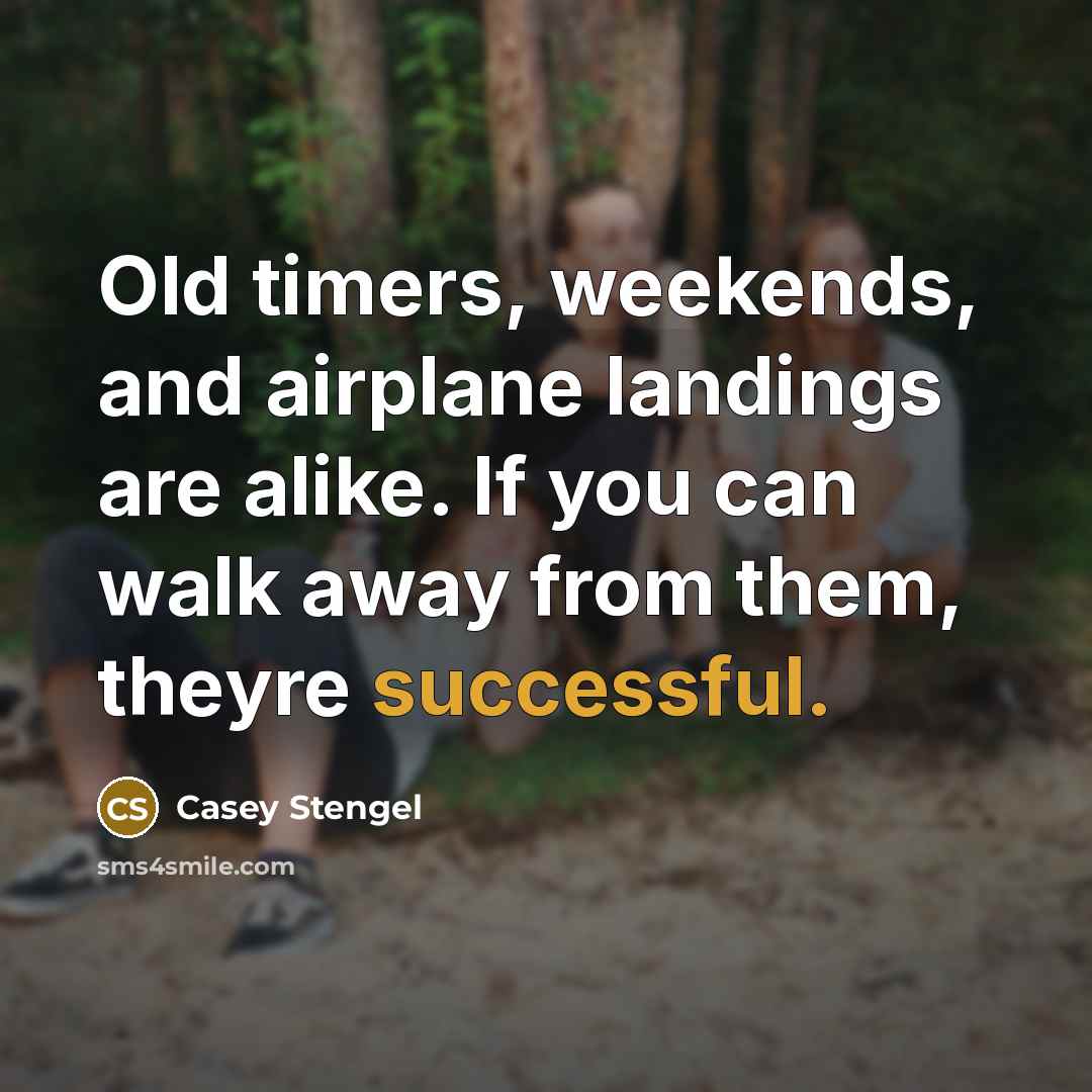 “Old timers, weekends, and airplane landings are alike. If you…” quote by Casey Stengel