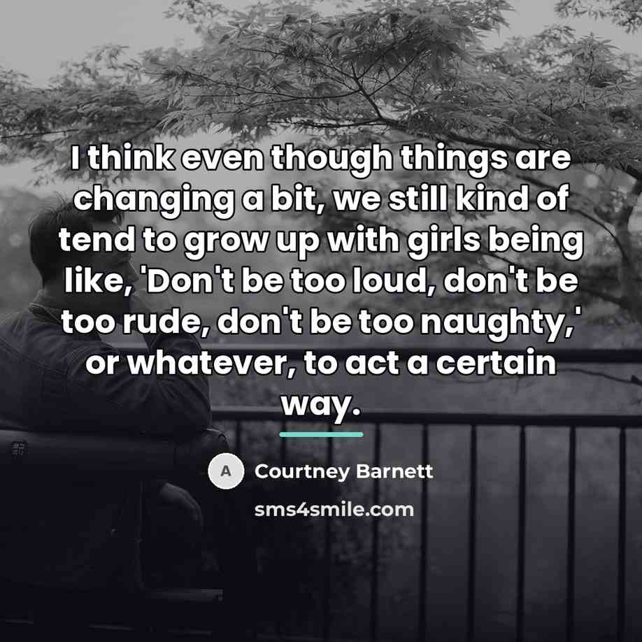 “I think even though things are changing a bit, we…” quote by Courtney Barnett
