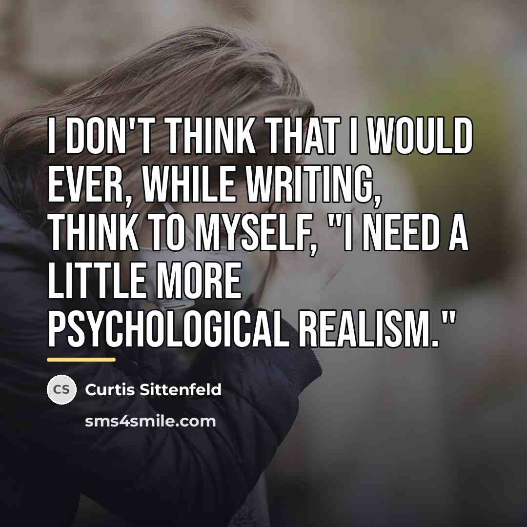 “I don't think that I would ever, while writing, think…” quote by Curtis Sittenfeld