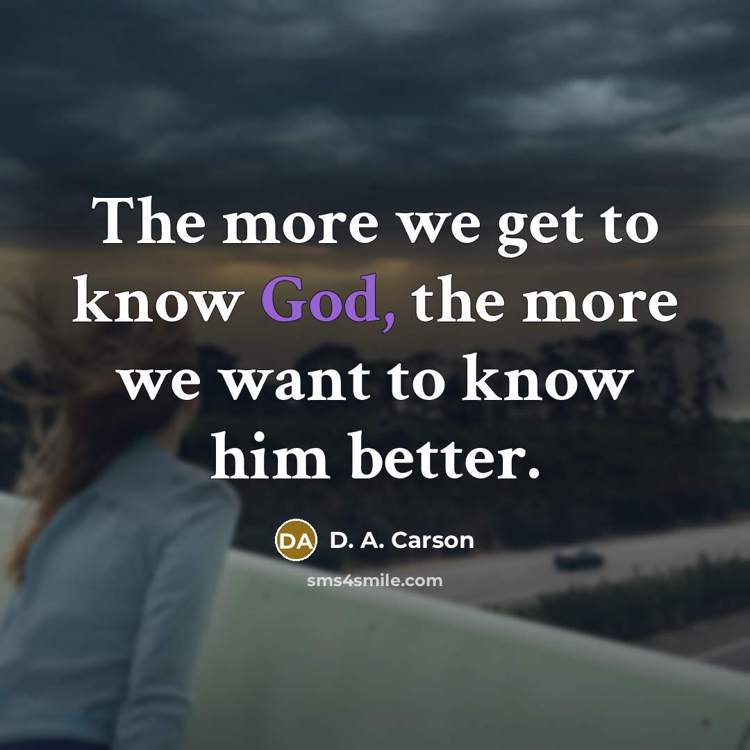 “The more we get to know God, the more we…” quote by D. A. Carson