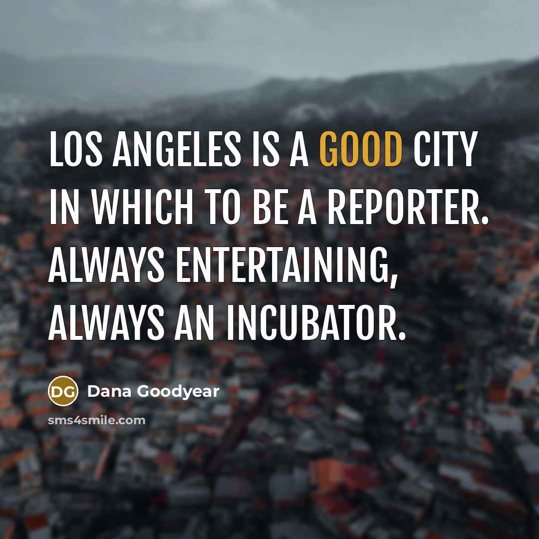 “Los Angeles is a good city in which to be…” quote by Dana Goodyear