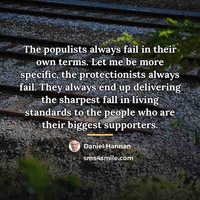 “The populists always fail in their own terms. Let me…” quote by Daniel Hannan