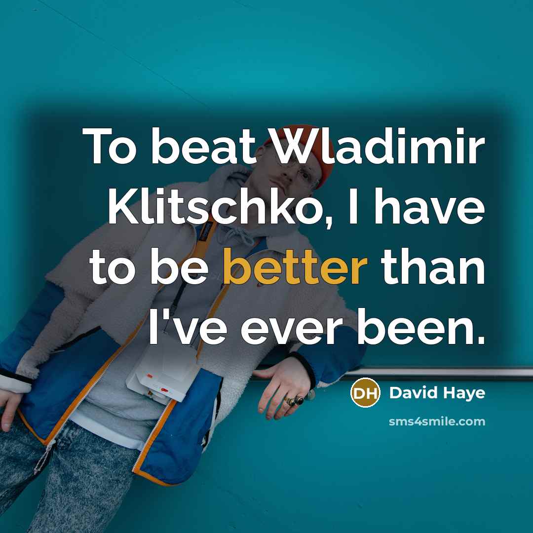 “To beat Wladimir Klitschko, I have to be better than…” quote by David Haye