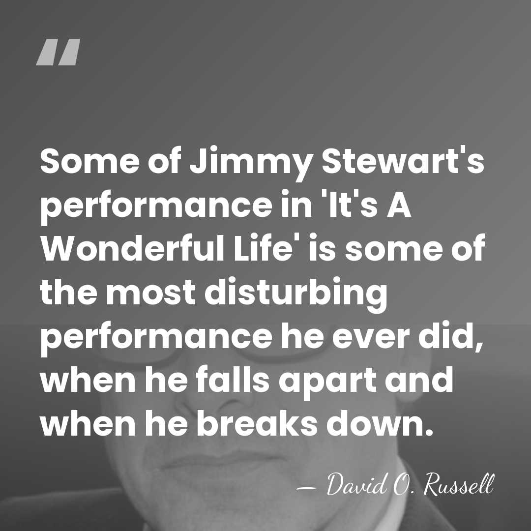 Some of Jimmy Stewart's performance in 'It's A Wonderful Life' is some&hellip; - David O. Russell
