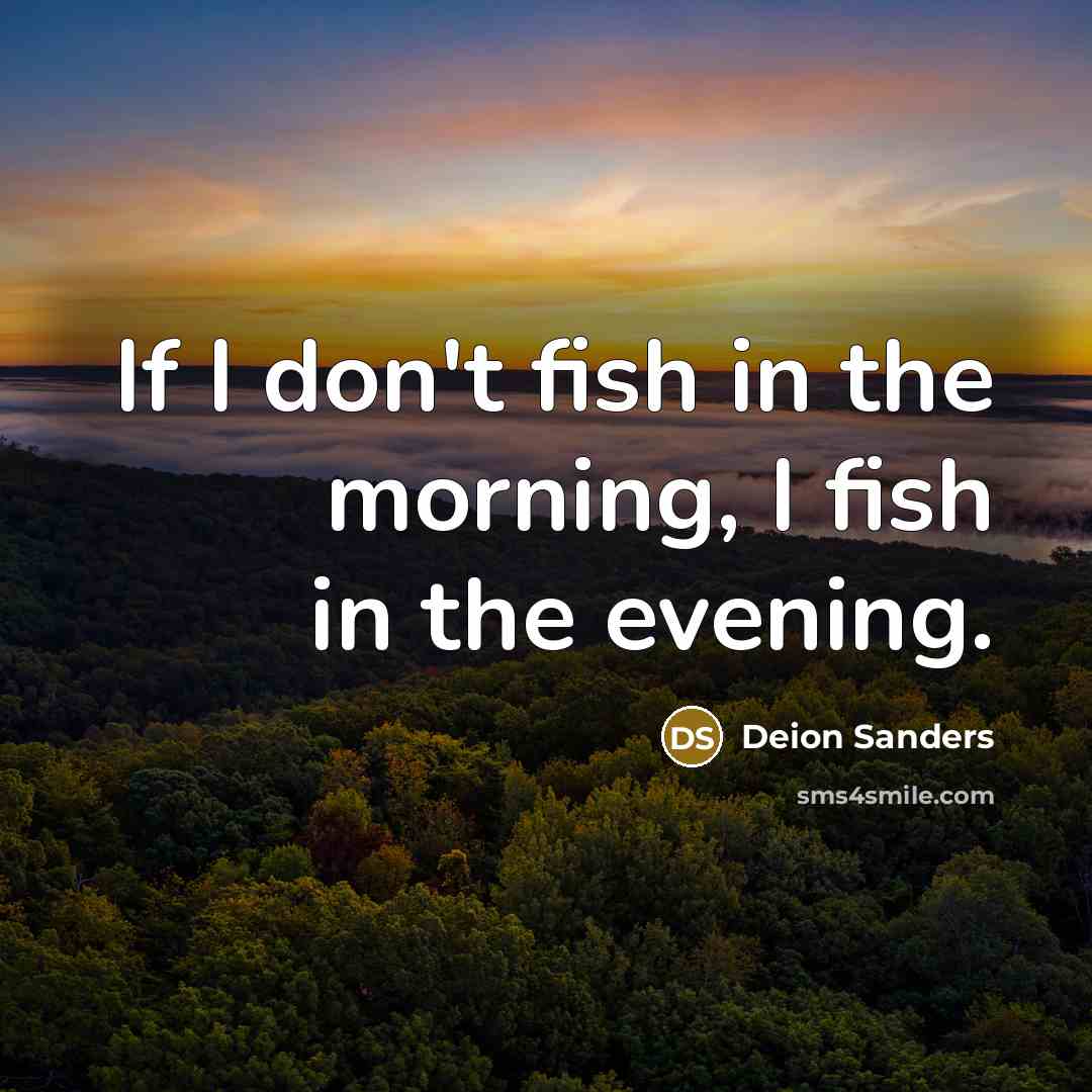 “If I don't fish in the morning, I fish in…” quote by Deion Sanders