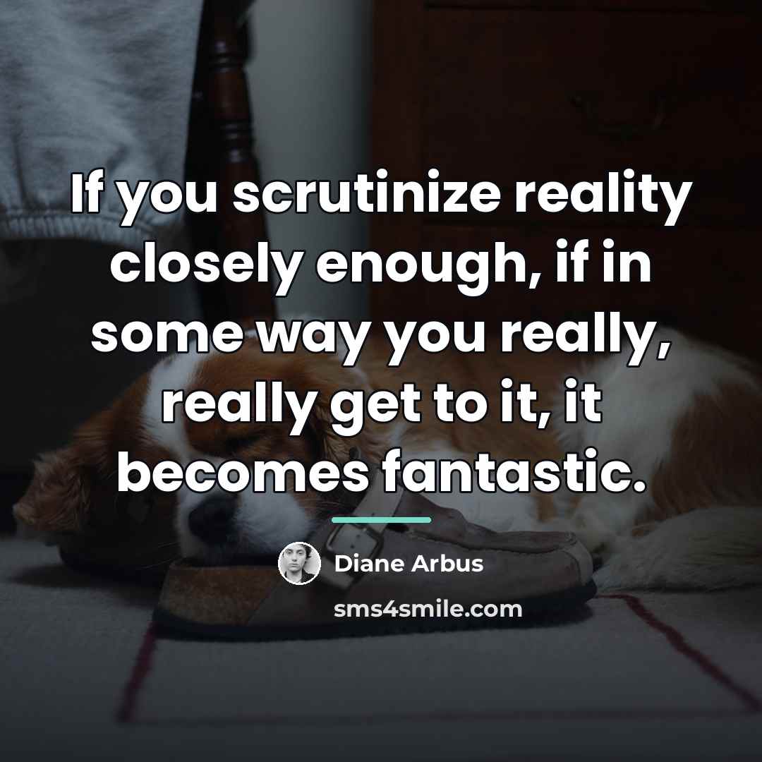 “If you scrutinize reality closely enough, if in some way…” quote by Diane Arbus