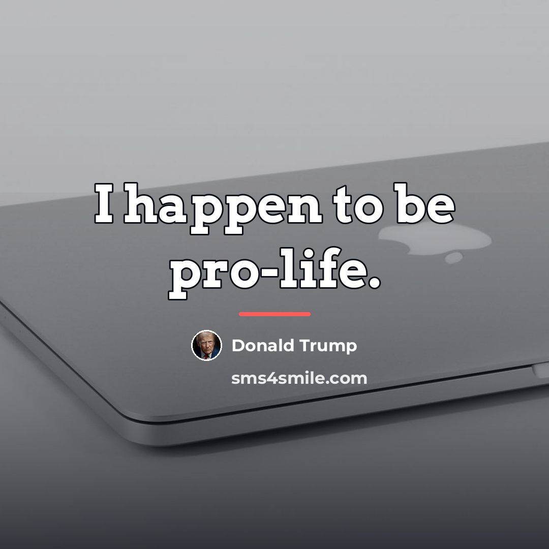“I happen to be pro-life.…” quote by Donald Trump