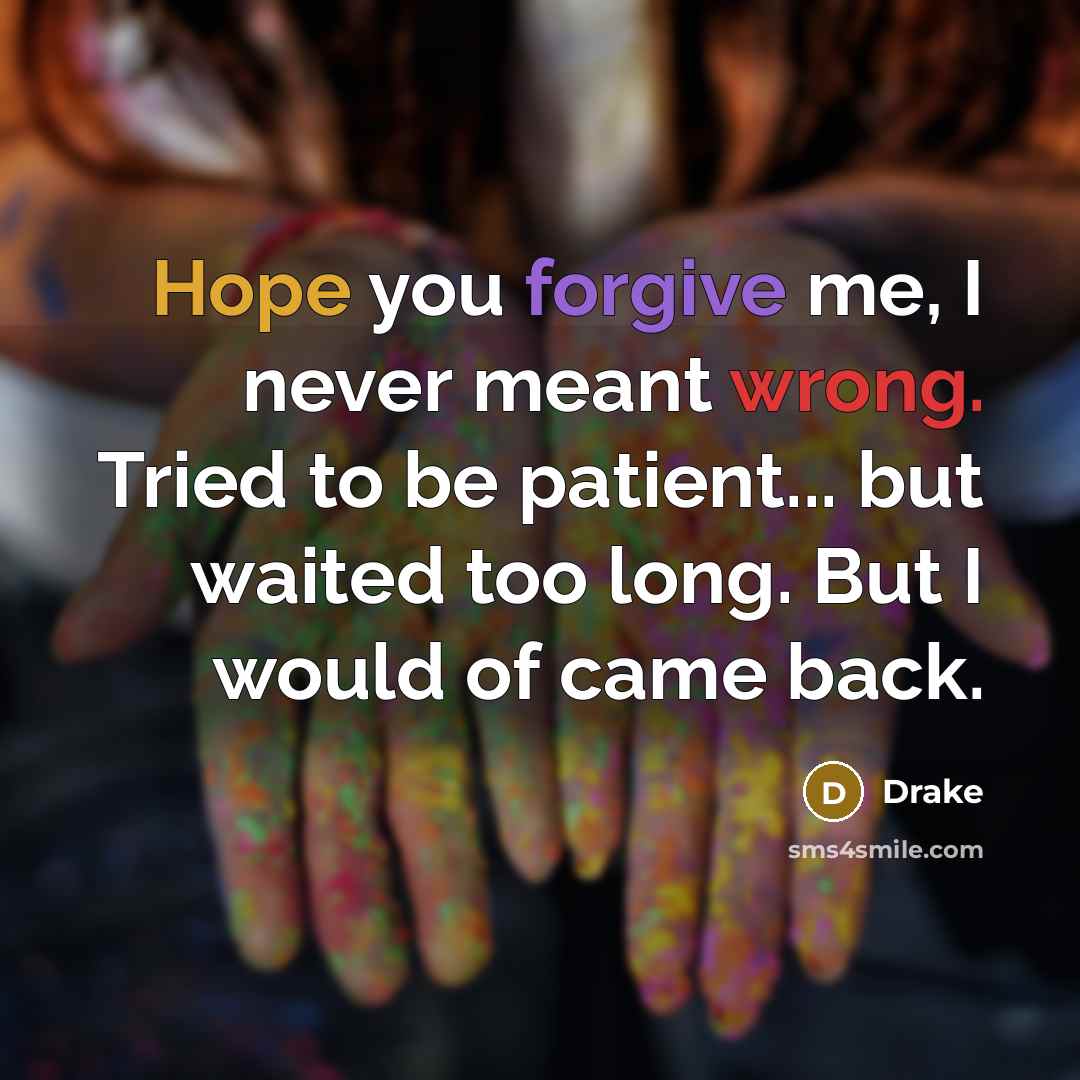 “Hope you forgive me, I never meant wrong. Tried to…” quote by Drake