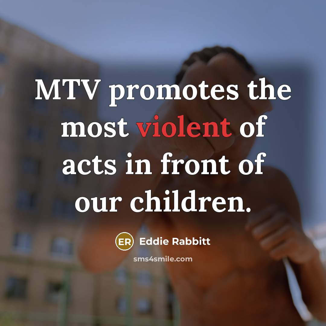 “MTV promotes the most violent of acts in front of…” quote by Eddie Rabbitt