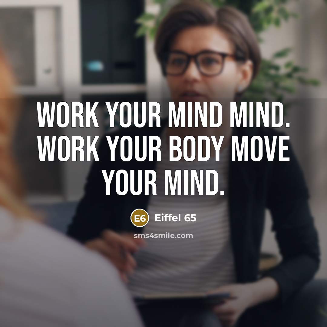 “Work your mind mind. Work your body move your mind.” quote by Eiffel 65