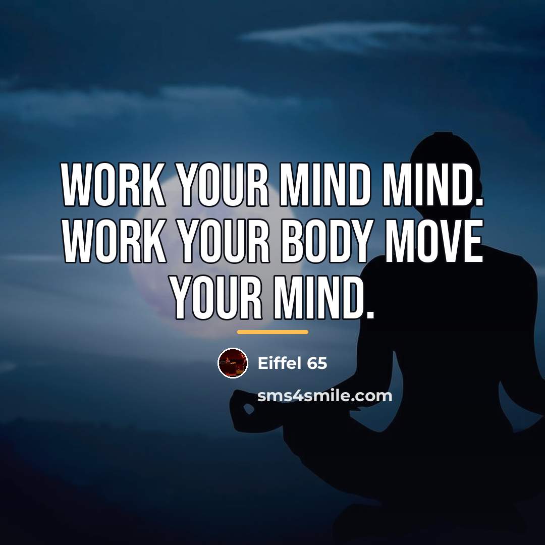 “Work your mind mind. Work your body move your mind.…” quote by Eiffel 65