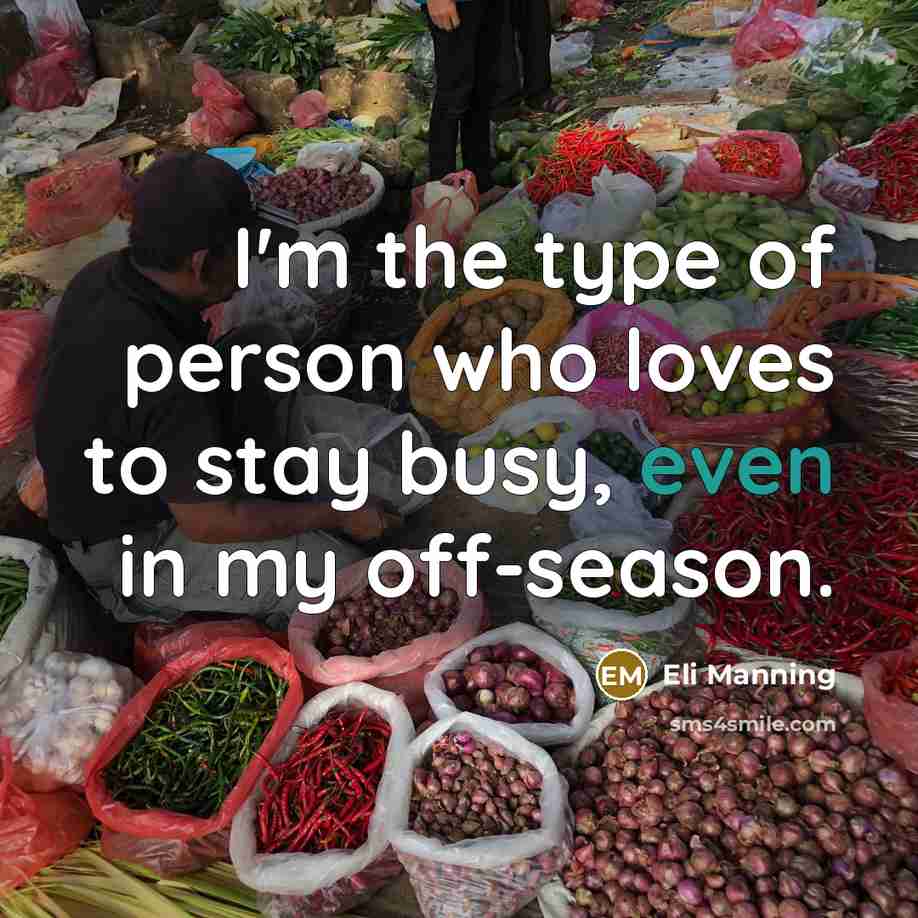 “I'm the type of person who loves to stay busy,…” quote by Eli Manning