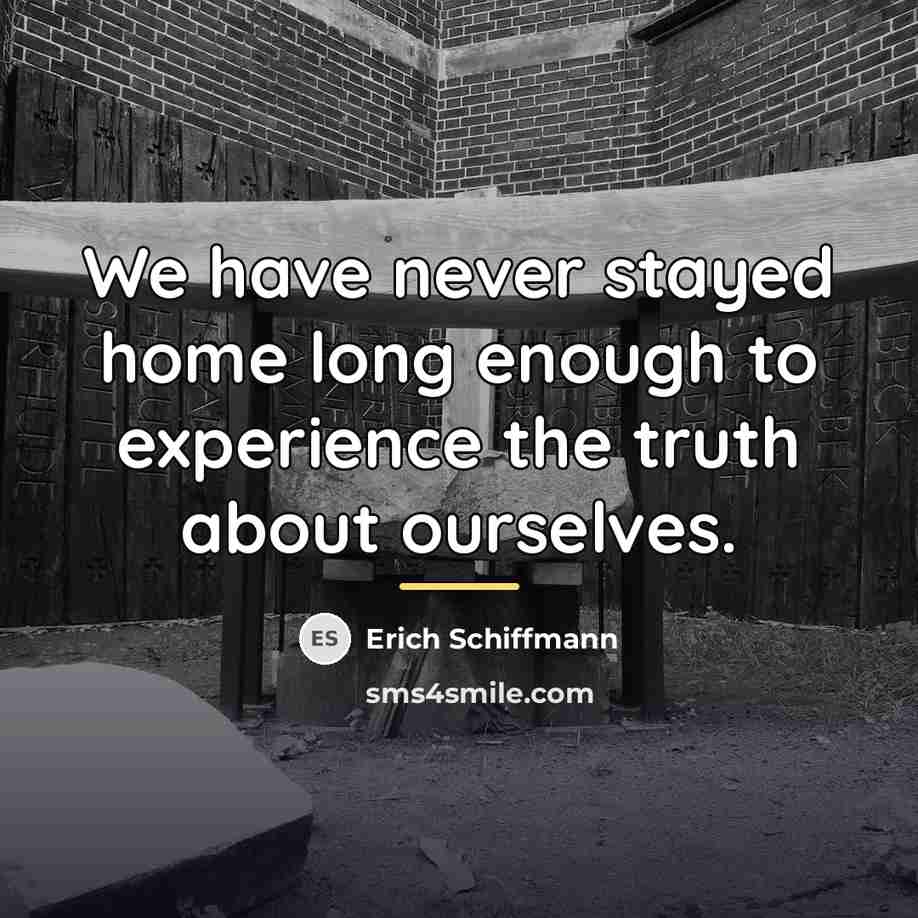 “We have never stayed home long enough to experience the…” quote by Erich Schiffmann