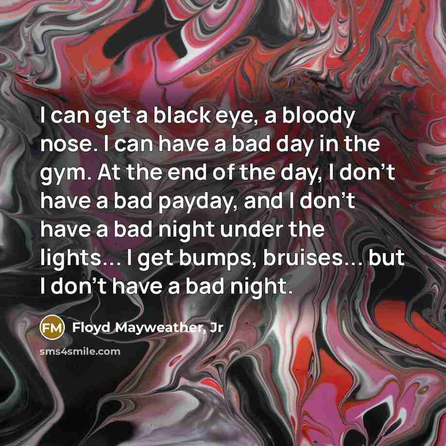 “I can get a black eye, a bloody nose. I…” quote by Floyd Mayweather, Jr