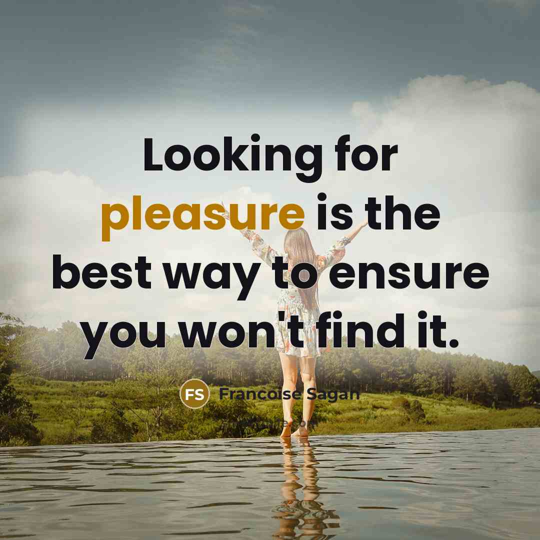“Looking for pleasure is the best way to ensure you…” quote by Francoise Sagan