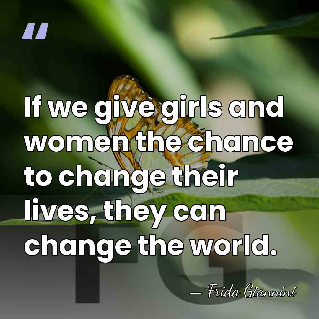 If we give girls and women the chance to change their lives,&hellip; - Frida Giannini