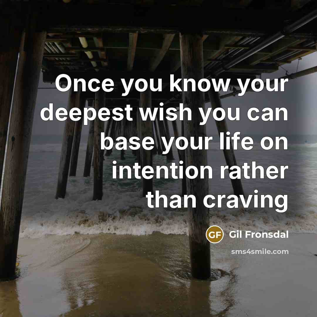 “Once you know your deepest wish you can base your…” quote by Gil Fronsdal
