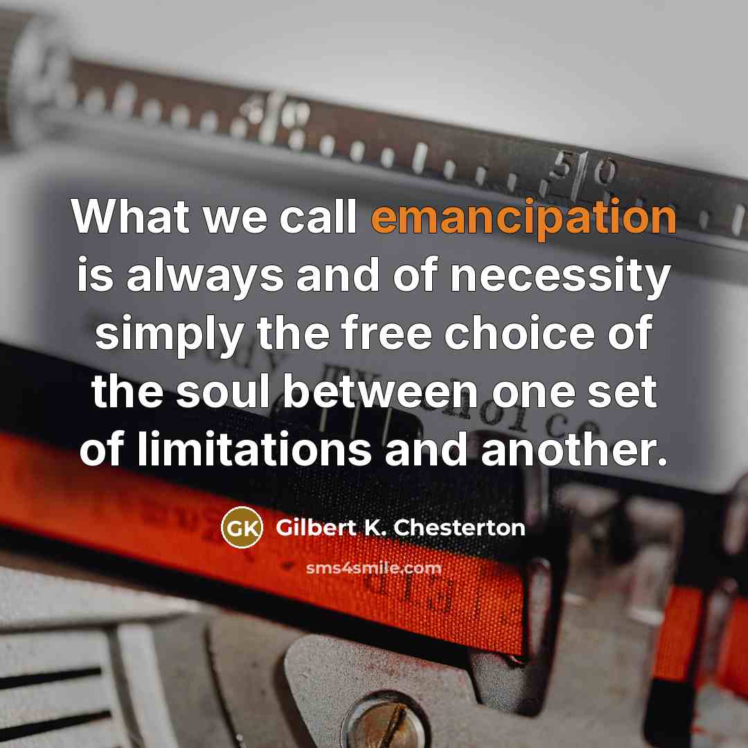 “What we call emancipation is always and of necessity simply…” quote by Gilbert K. Chesterton