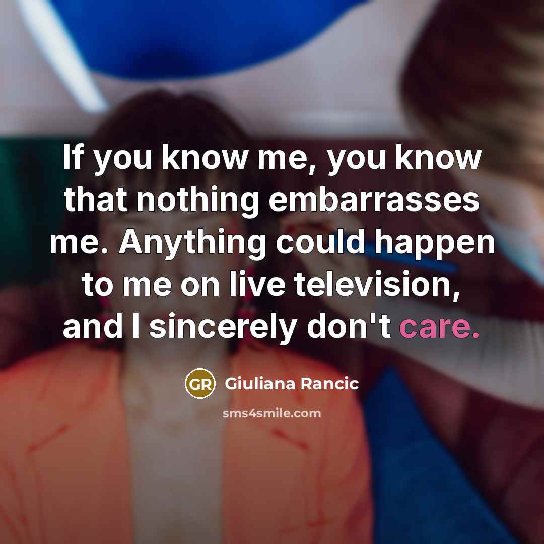 “If you know me, you know that nothing embarrasses me.…” quote by Giuliana Rancic