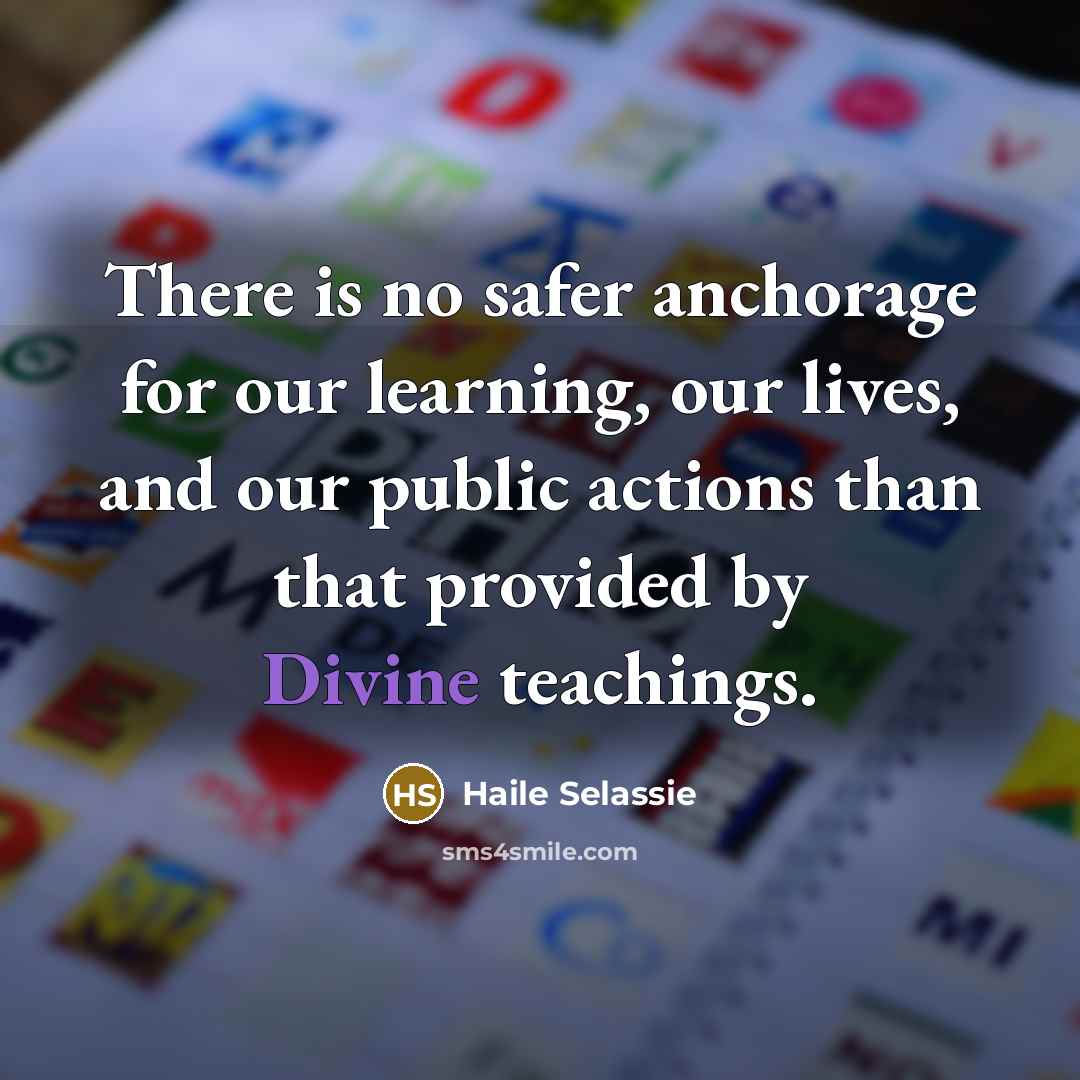 “There is no safer anchorage for our learning, our lives,…” quote by Haile Selassie