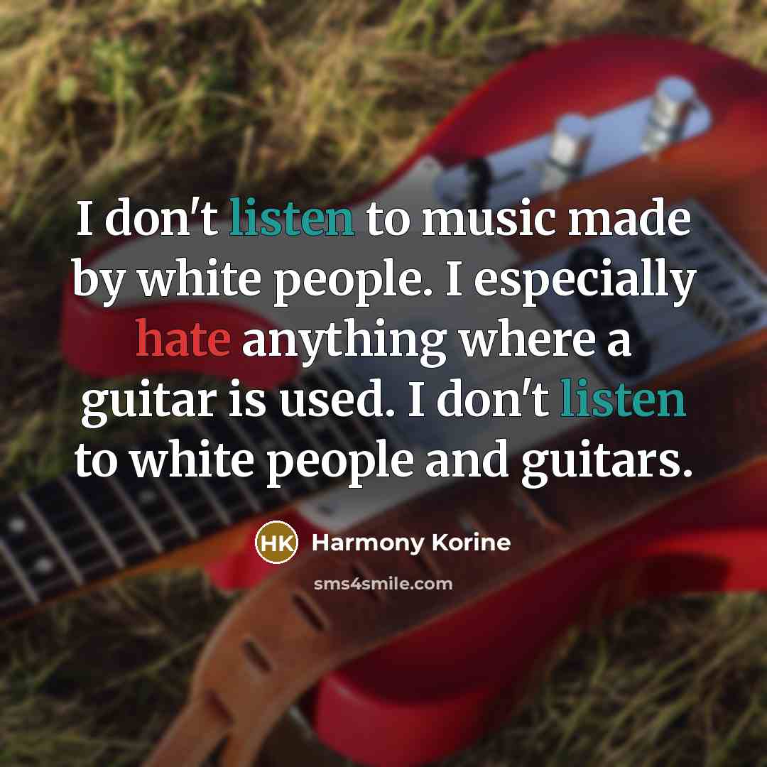 “I don't listen to music made by white people. I…” quote by Harmony Korine