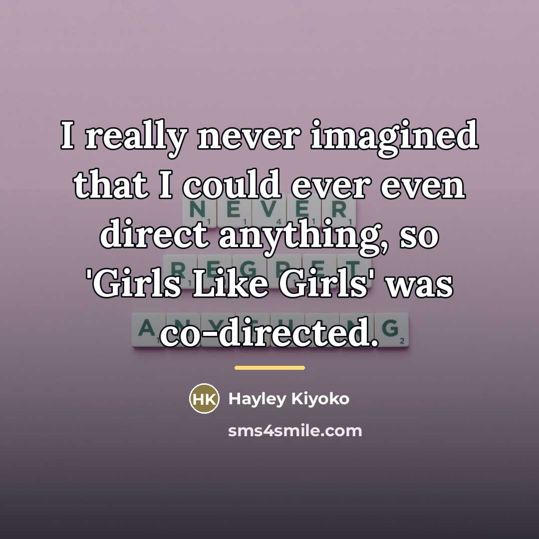 “I really never imagined that I could ever even direct…” quote by Hayley Kiyoko