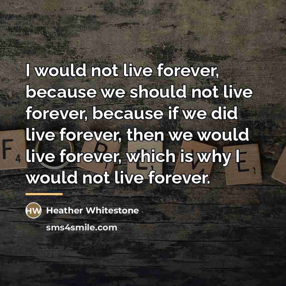 “I would not live forever, because we should not live…” quote by Heather Whitestone