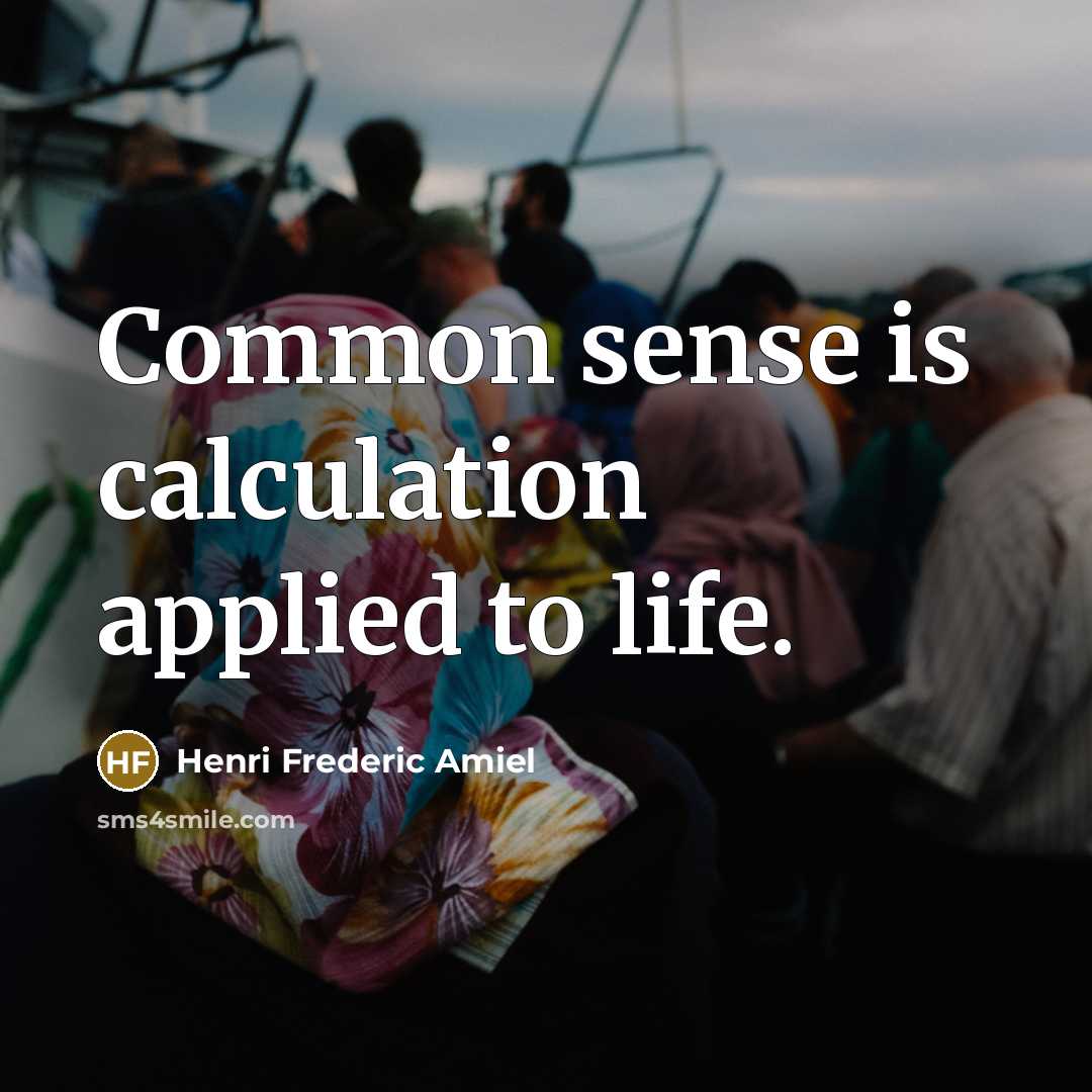 “Common sense is calculation applied to life.” quote by Henri Frederic Amiel
