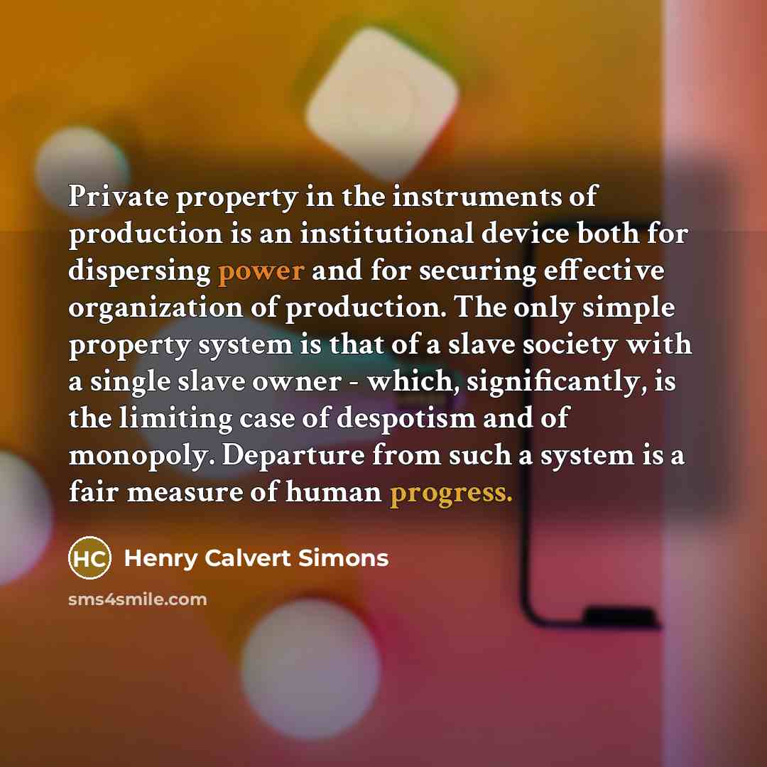 “Private property in the instruments of production is an institutional…” quote by Henry Calvert Simons