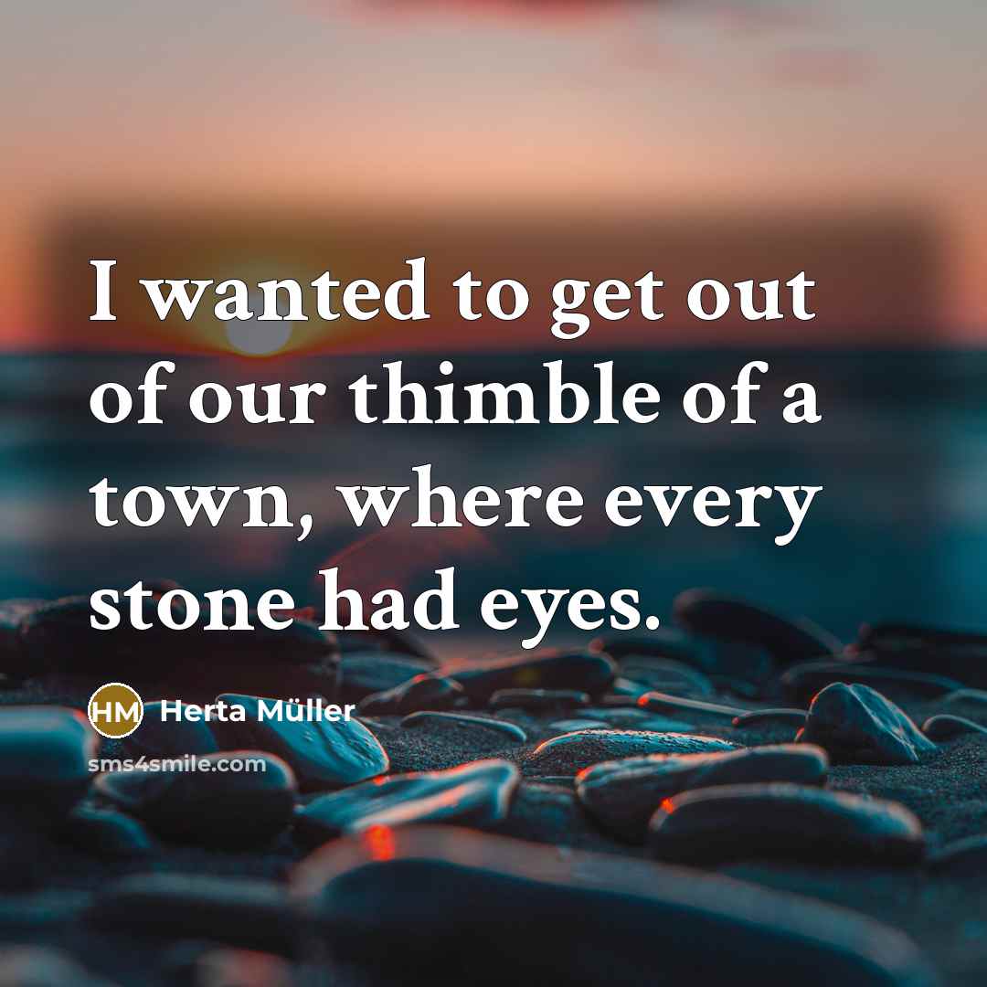 “I wanted to get out of our thimble of a…” quote by Herta Muller