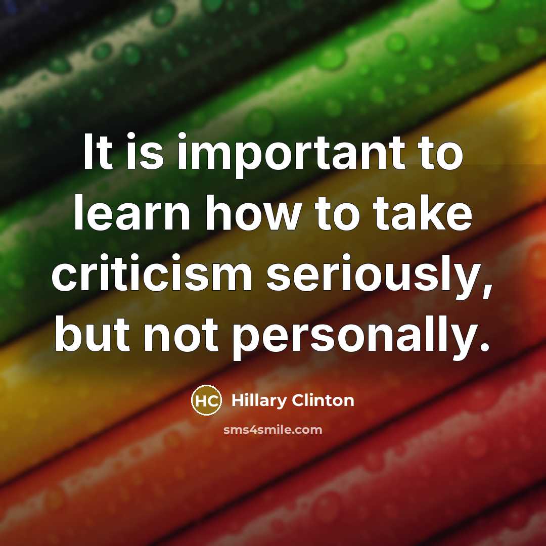 “It is important to learn how to take criticism seriously,…” quote by Hillary Clinton