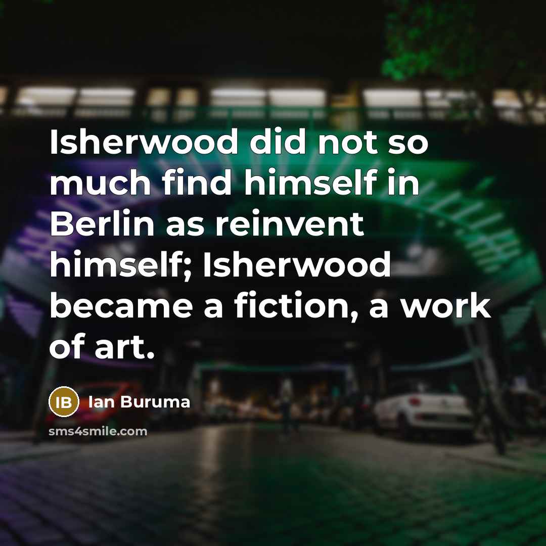 “Isherwood did not so much find himself in Berlin as…” quote by Ian Buruma