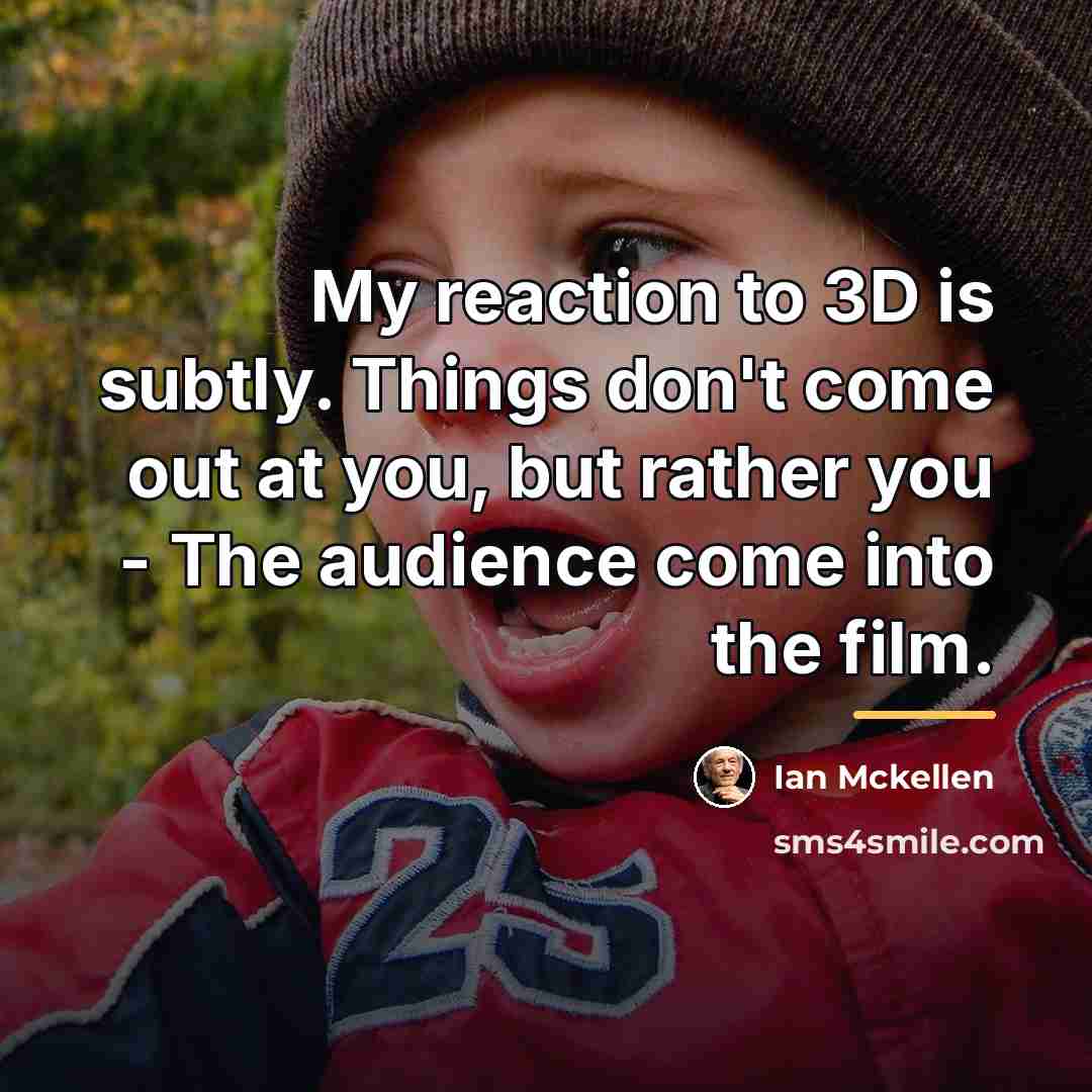 “My reaction to 3D is subtly. Things don't come out…” quote by Ian Mckellen