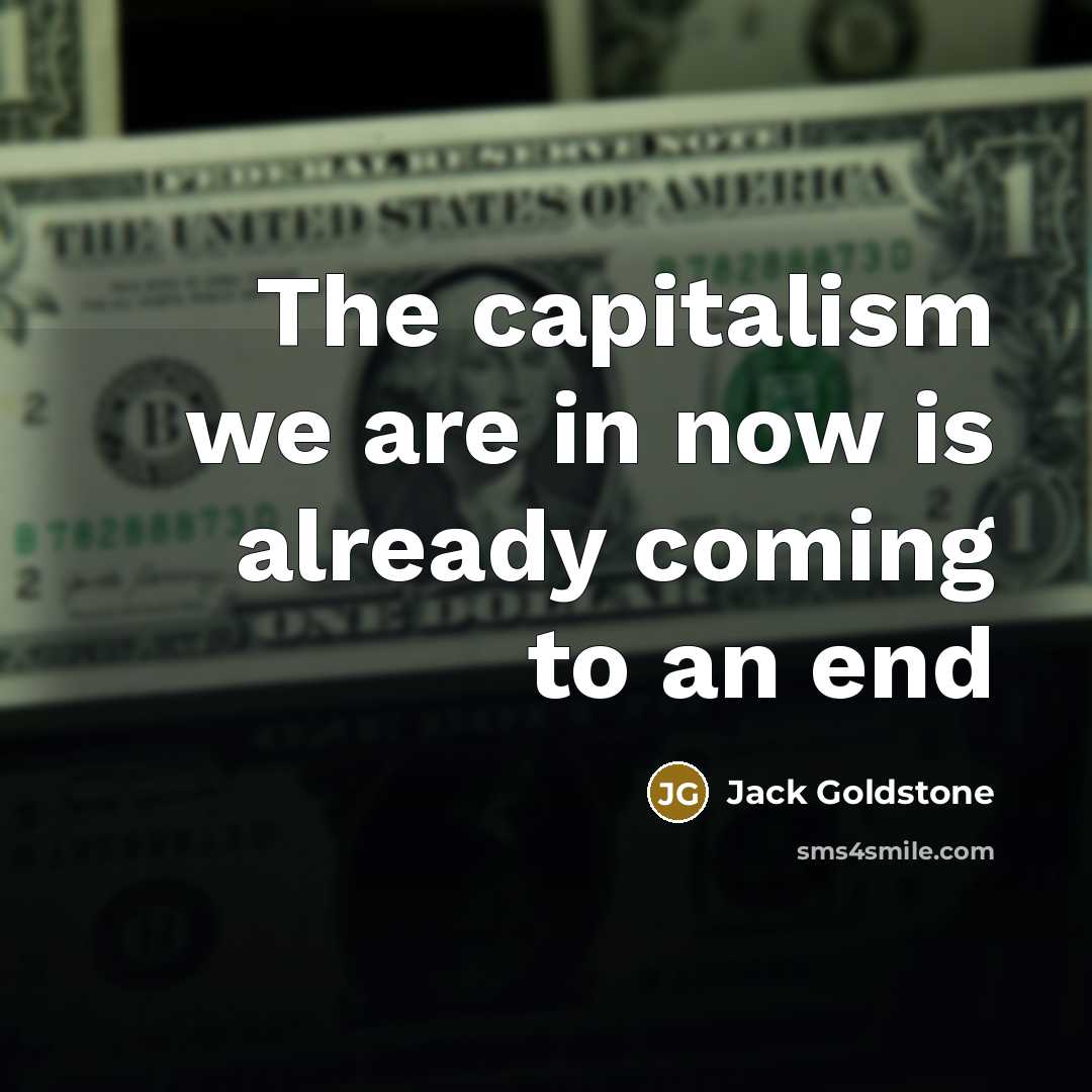 “The capitalism we are in now is already coming to…” quote by Jack Goldstone