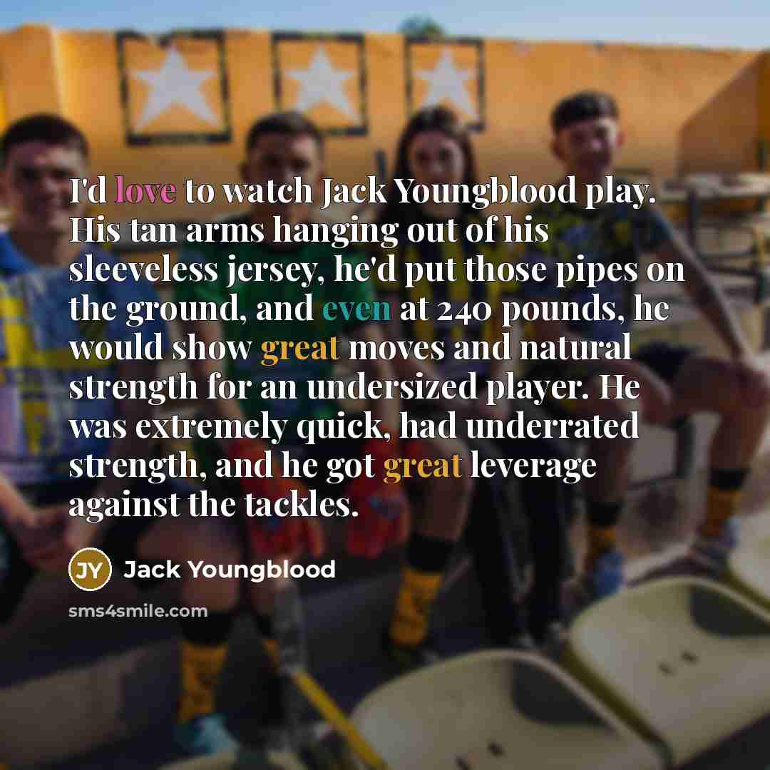 “I'd love to watch Jack Youngblood play. His tan arms…” quote by Jack Youngblood
