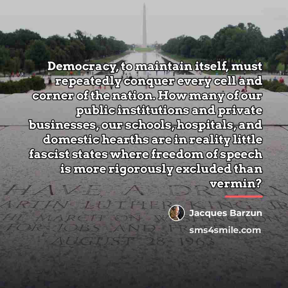 “Democracy, to maintain itself, must repeatedly conquer every cell and…” quote by Jacques Barzun