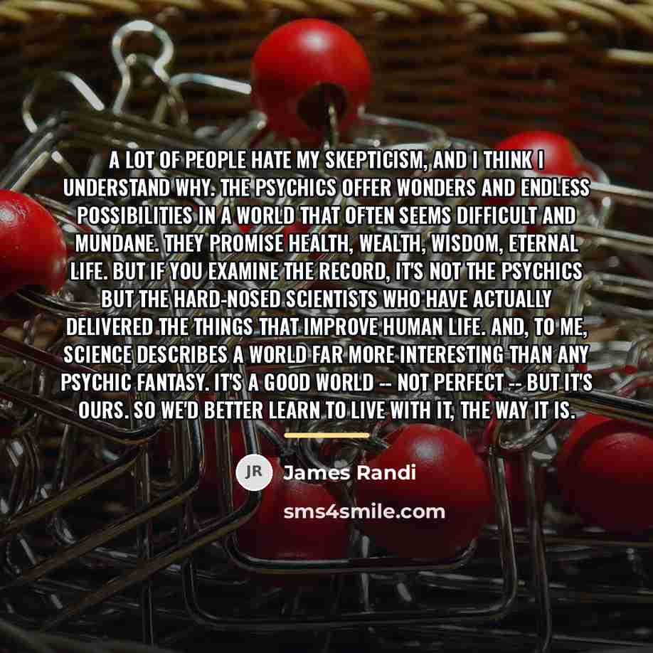 “A lot of people hate my skepticism, and I think…” quote by James Randi