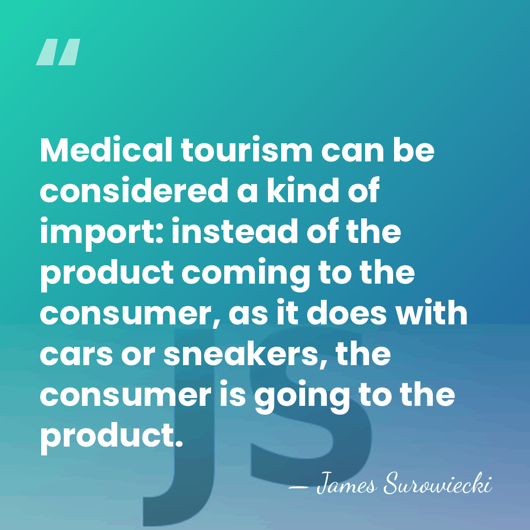 Medical tourism can be considered a kind of import: instead of the&hellip; - James Surowiecki