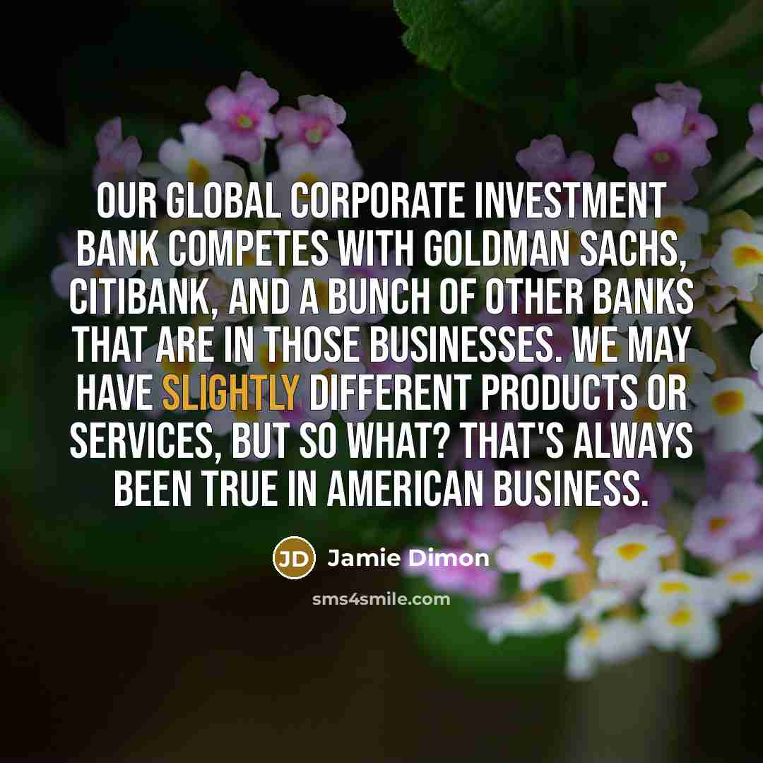 “Our global corporate investment bank competes with Goldman Sachs, Citibank,…” quote by Jamie Dimon