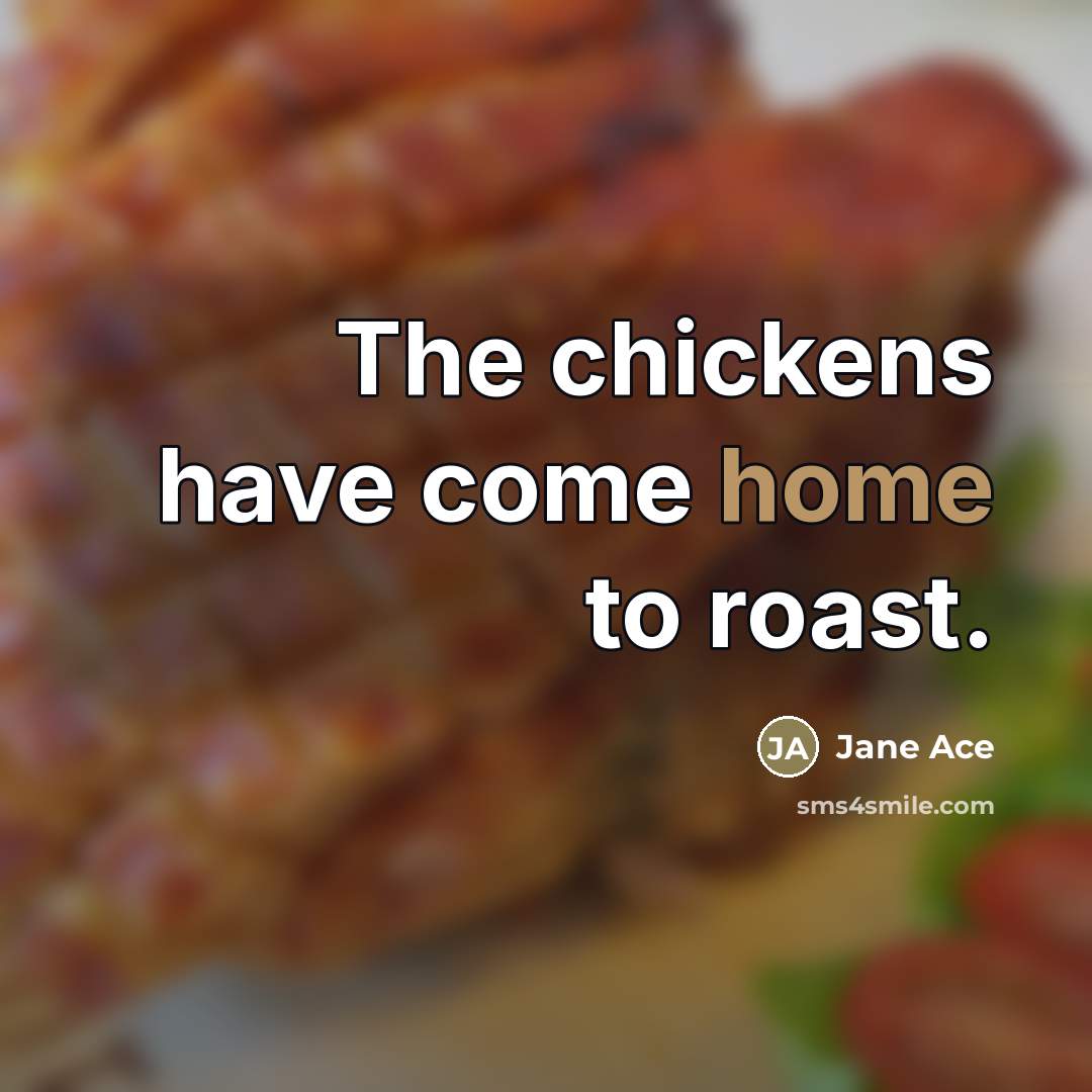 “The chickens have come home to roast.…” quote by Jane Ace