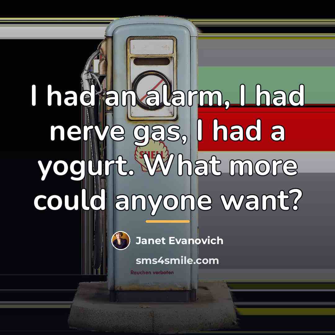 “I had an alarm, I had nerve gas, I had…” quote by Janet Evanovich