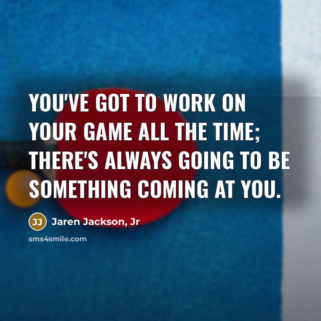 “You've got to work on your game all the time;…” quote by Jaren Jackson, Jr