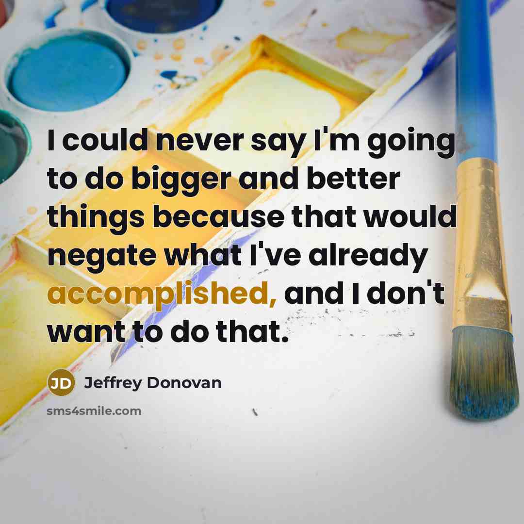 “I could never say I'm going to do bigger and…” quote by Jeffrey Donovan